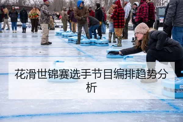 花滑世锦赛选手节目编排趋势分析