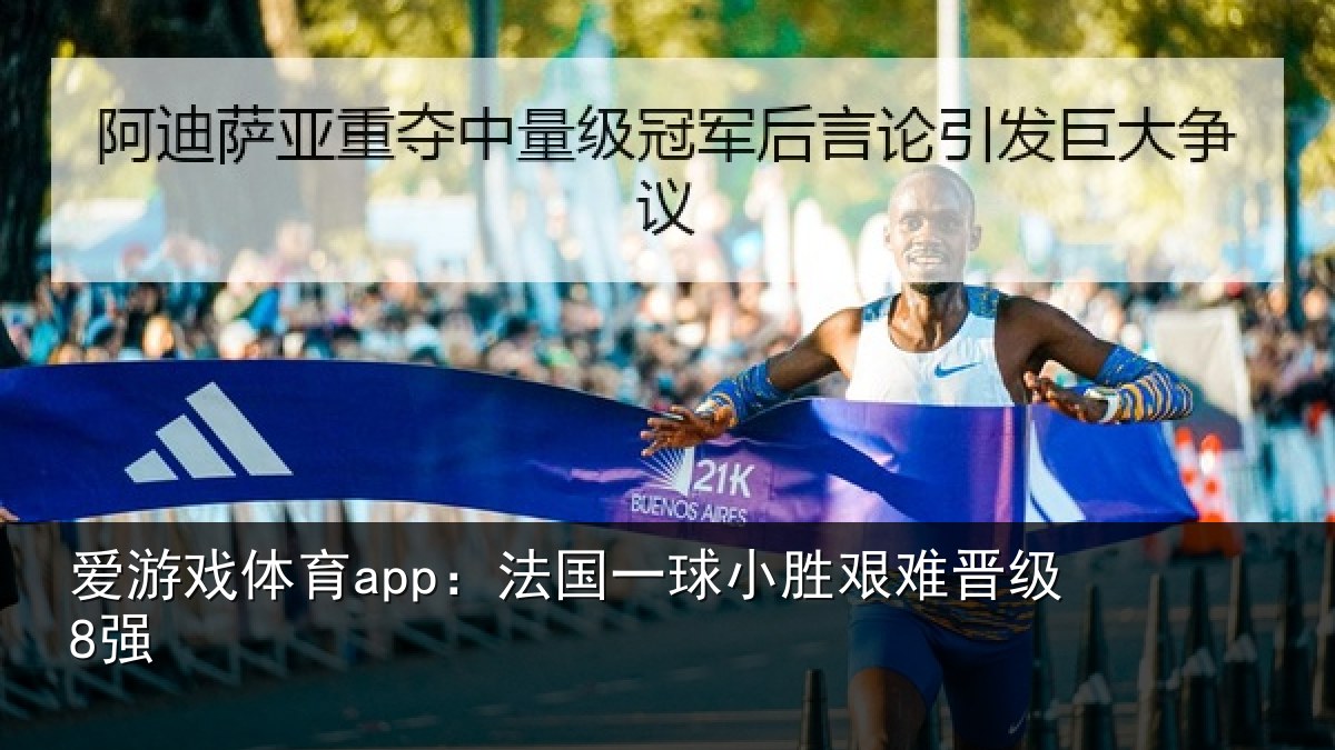 爱游戏体育app:法国一球小胜艰难晋级8强