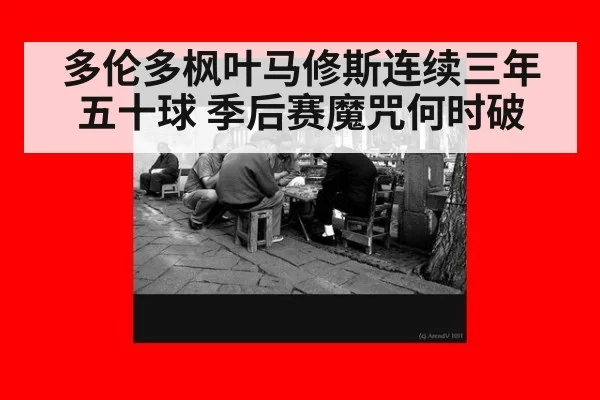 多伦多枫叶马修斯连续三年五十球 季后赛魔咒何时破