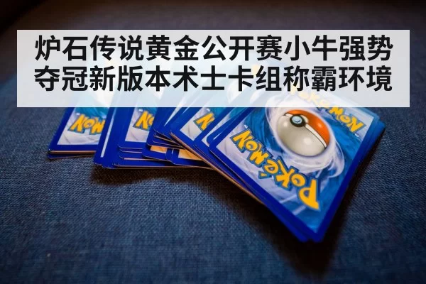 炉石传说黄金公开赛小牛强势夺冠新版本术士卡组称霸环境